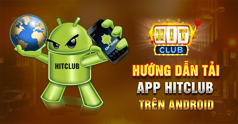Hướng dẫn chi tiết cách tải app Hitclub trên Android